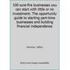 100 sure-fire businesses you can start with little or no investment: The opportunity guide to starting part-time businesses and building financial indep... (Paperback - Used) 0872234584 9780872234581