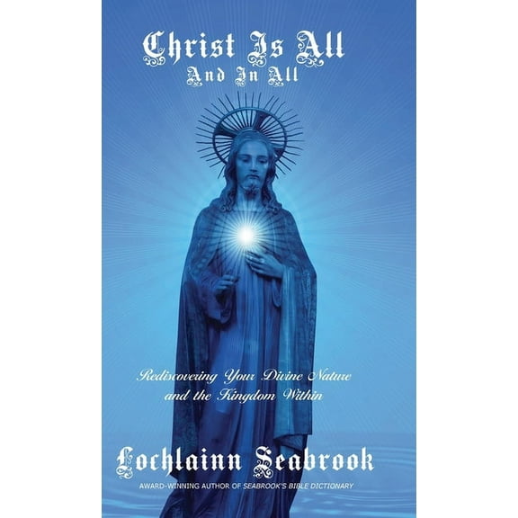 Christ Is All and In All: Rediscovering Your Divine Nature and the Kingdom Within, (Hardcover)