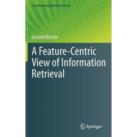 Information Retrieval A Feature-Centric View of Information Retrieval, Book 27, (Hardcover)
