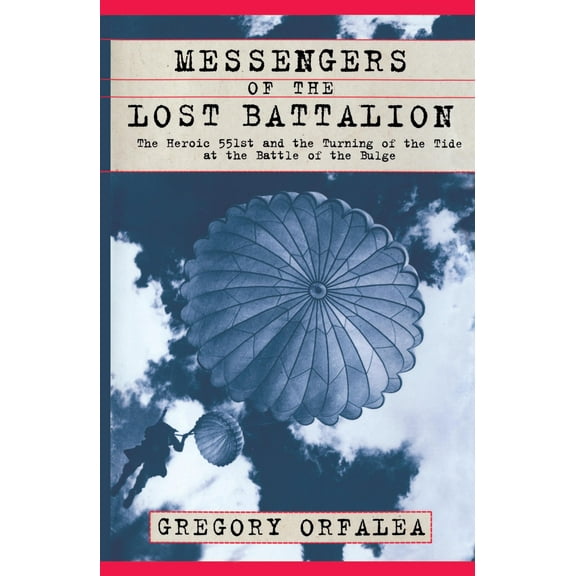 Messengers of the Lost Battalion : The Heroic 551st and the Turning of the Tide at the Battle of the Bulge (Paperback)