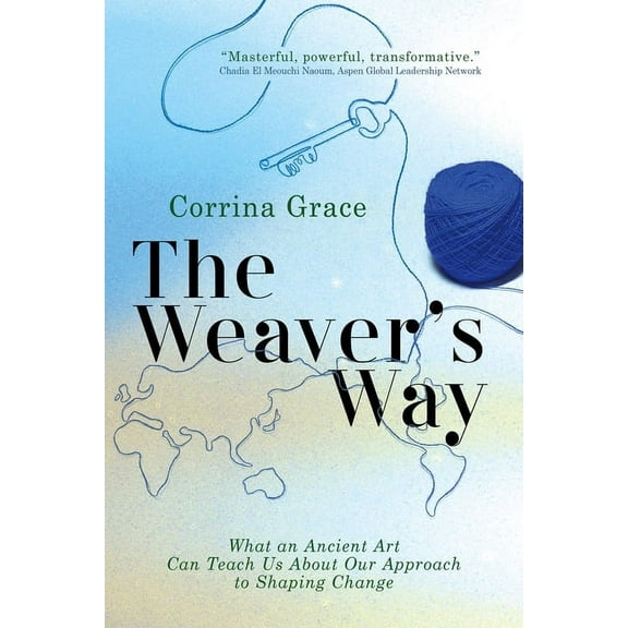 The Weaver's Way: What an Ancient Art Can Teach You about Your Approach to Shaping Change, (Paperback)