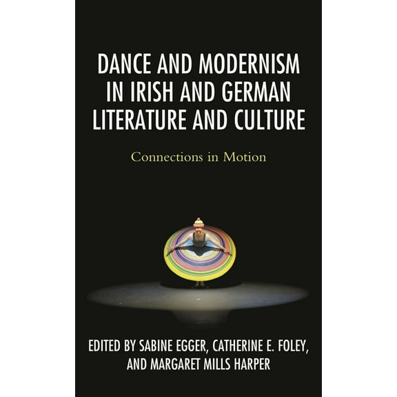 Dance and Modernism in Irish and German Literature and Culture: Connections in Motion, (Paperback)