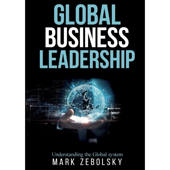Global Business Leadership: Understanding the Global system, (Paperback)