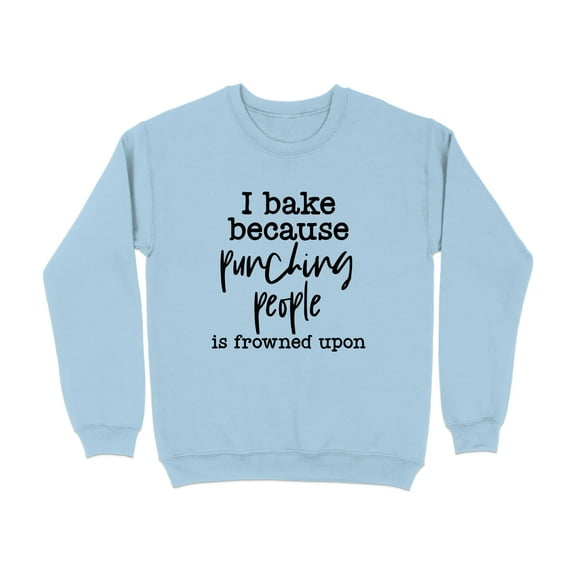 I Bake Because Punching People Is Frowned Upon Sweatshirt (LightBlue, S)