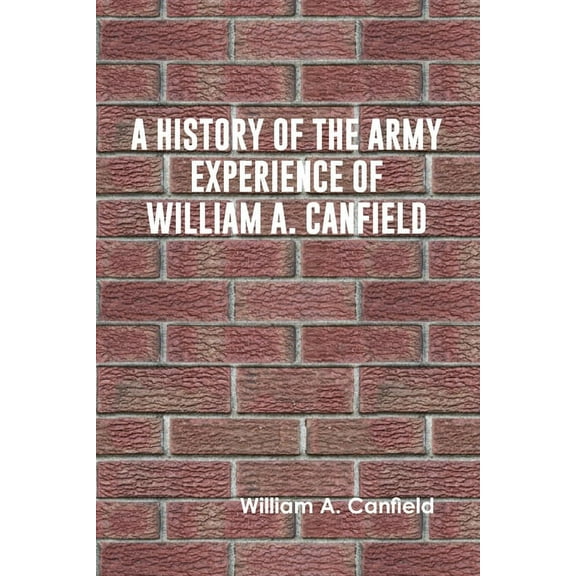 A History of the Army Experience of William A. Canfield, (Paperback)