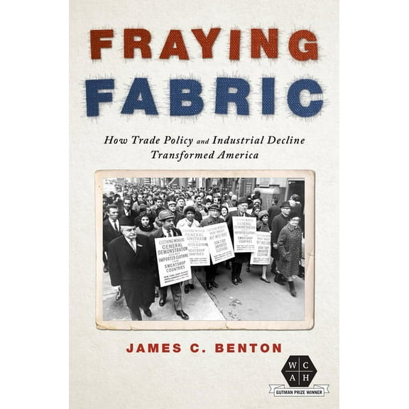 Working Class in American History Fraying Fabric: How Trade Policy and Industrial Decline Transformed America, (Paperback)