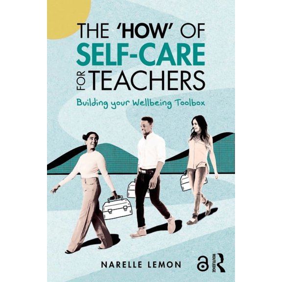 Wellbeing and Self-Care in Higher Educat The 'How' of Self-Care for Teachers: Building your Wellbeing Toolbox, (Paperback)
