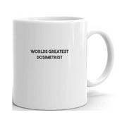 Worlds Greatest Dosimetrist Ceramic Dishwasher And Microwave Safe Mug