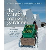 The Winter Market Gardener: A Successful Grower's Handbook for Year-Round Harvests, (Paperback)