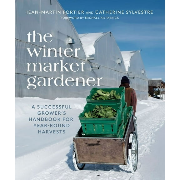 The Winter Market Gardener: A Successful Grower's Handbook for Year-Round Harvests, (Paperback)