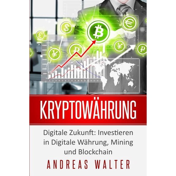 Kryptowährung: Digitale Zukunft: Investieren in Digitale Währung, Mining und Blockchain, (Paperback)