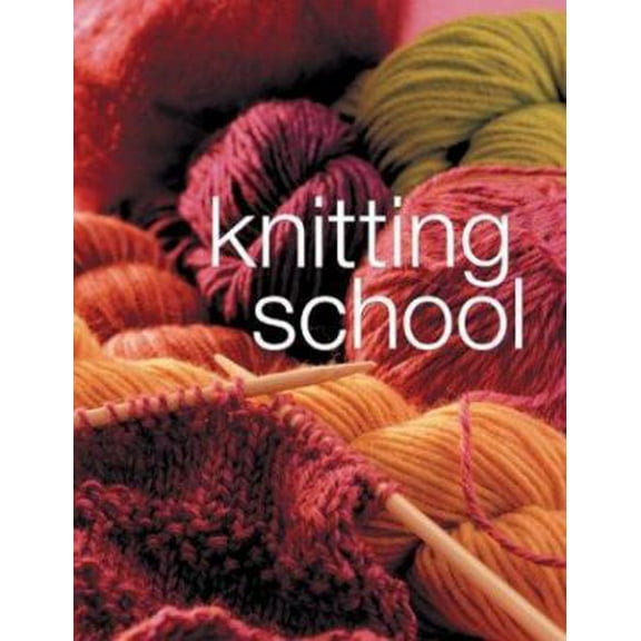 Pre-Owned Knitting School: A Complete Course (Hardcover) 1402705190 9781402705199
