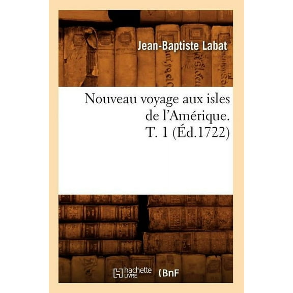 Histoire: Nouveau Voyage Aux Isles de l'Amérique. T. 1 (Éd.1722) (Paperback)