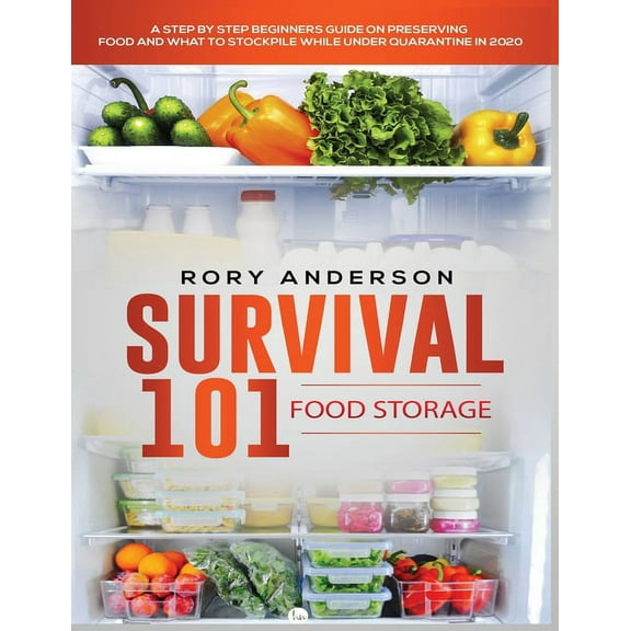 Survival 101 Food Storage: A Step by Step Beginners Guide on Preserving Food and What to Stockpile While Under Quarantin, (Paperback)