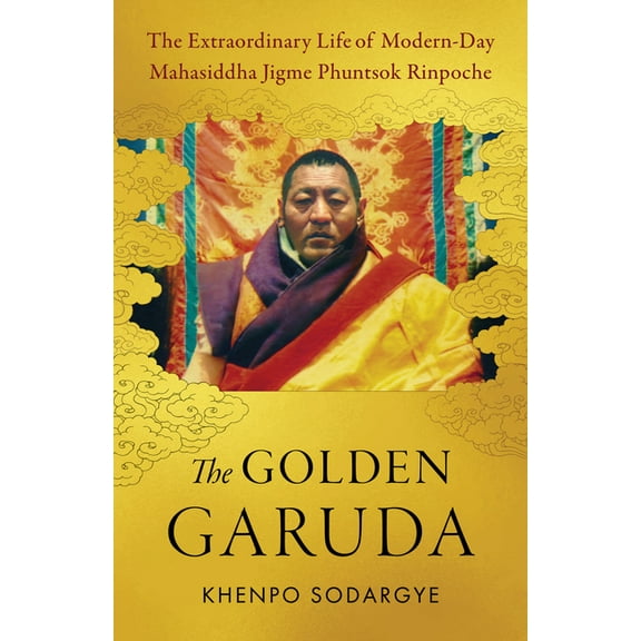The Golden Garuda: The Extraordinary Life of Modern-Day Mahasiddha Jigme Phuntsok Rinpoche, (Paperback)