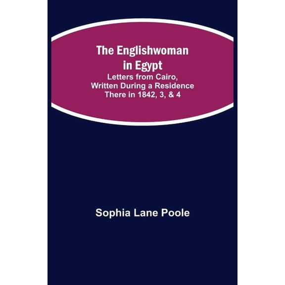 The Englishwoman in Egypt; Letters from Cairo, Written During a Residence There in 1842, 3, & 4, (Paperback)