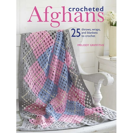 Easy Crochet Afghans - Crocheted Afghans : 25 Throws, Wraps, and Blankets to Crochet