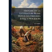 Histoire De La LittÃ(c)rature Russe Depuis Les Origines Jusqu'a Nos Jours, (Paperback)