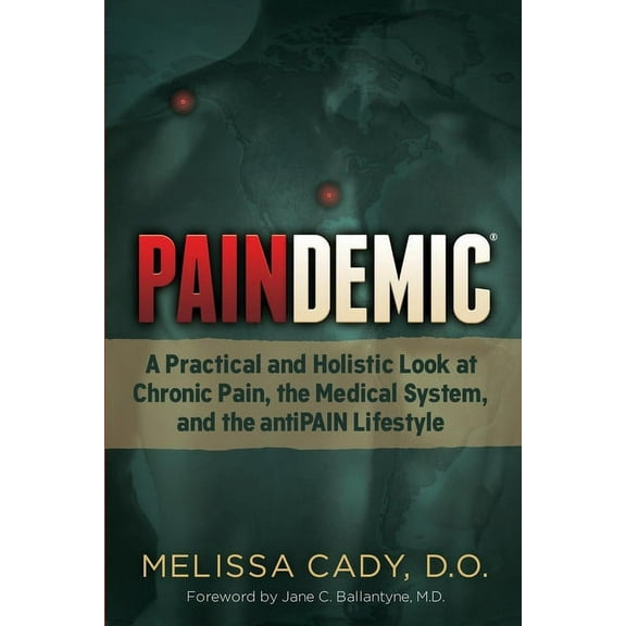 Paindemic: A Practical and Holistic Look at Chronic Pain, the Medical System, and the Antipain Lifestyle, (Paperback)
