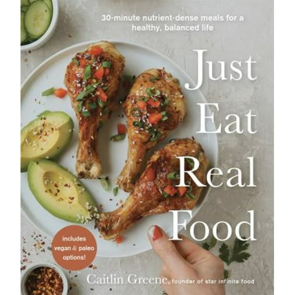 Pre-Owned Just Eat Real Food: 30-Minute Nutrient-Dense Meals for a Healthy, Balanced Life (Paperback) 1645672239 9781645672234