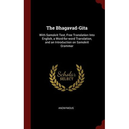 The Bhagavad-Gita : With Samskrit Text, Free Translation Into English, a Word-For-Word Translation, and an Introduction on Samskrit