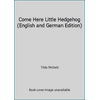 Come Here Little Hedgehog (English and German Edition) [Hardcover - Used]