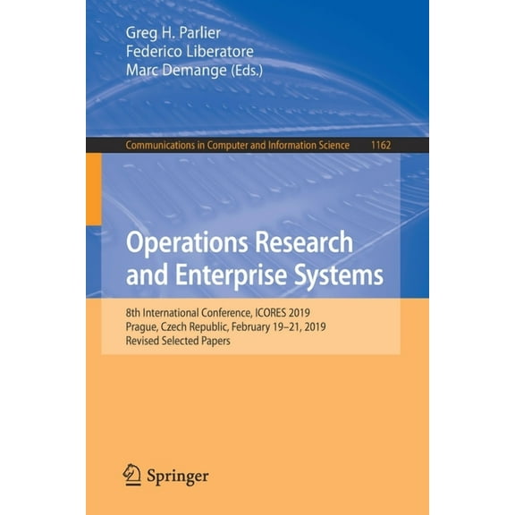 Communications in Computer and Informati Operations Research and Enterprise Systems: 8th International Conference, Icores 2019, Prague, Czech Republic, February , Book 1162, (Paperback)