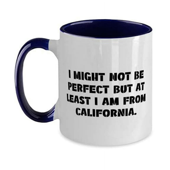 Inappropriate California Gifts, I Might Not Be Perfect but at Least I am From California, Unique Two Tone 11oz Mug For From
