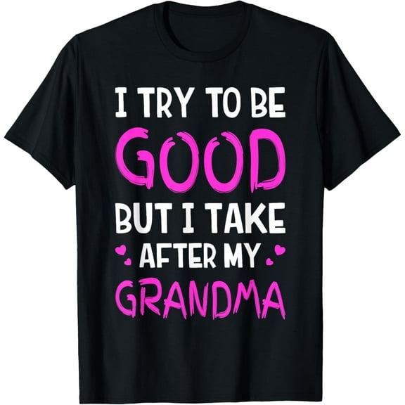 I Try To Be Good But I Take After My Grandma T-Shirt