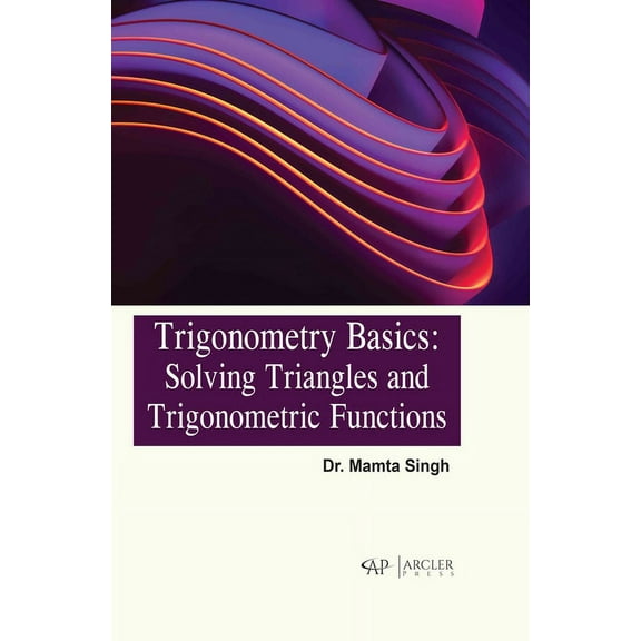 Trigonometry Basics: Solving Triangles and Trigonometric Functions (Hardcover)