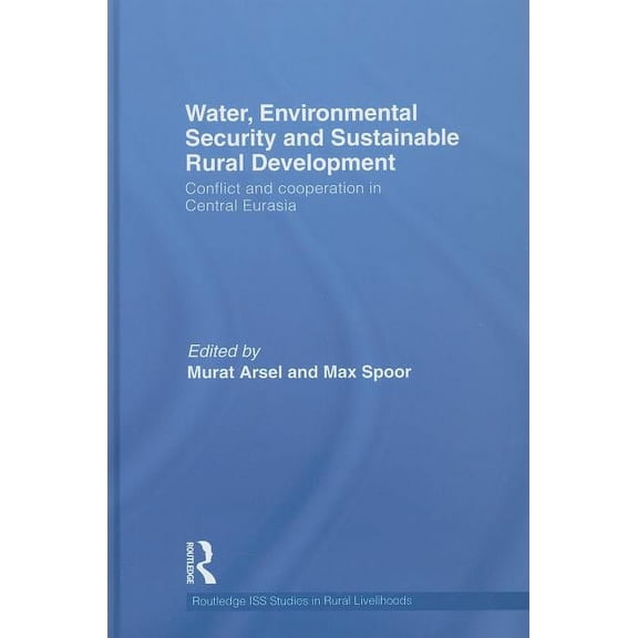 Routledge ISS Studies in Rural Livelihoo Water, Environmental Security and Sustainable Rural Development: Conflict and cooperation in Central Eurasia, Book 05, (Hardcover)