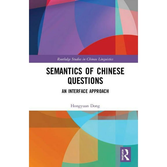 Routledge Studies in Chinese Linguistics Semantics of Chinese Questions: An Interface Approach, (Hardcover)