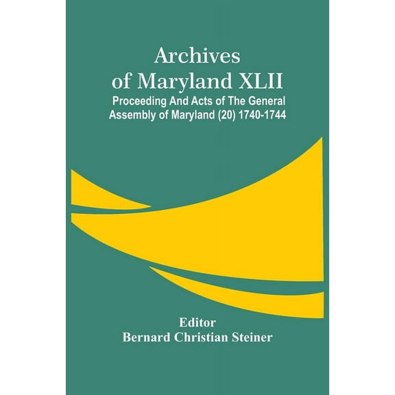 Archives Of Maryland XLII; Proceeding And Acts Of The General Assembly Of Maryland (20) 1740-1744, (Paperback)