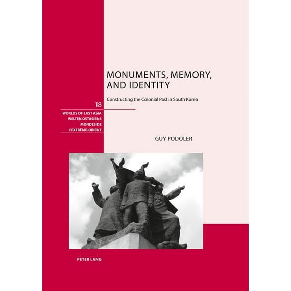 Welten Ostasiens / Worlds of East Asia / Mondes de l'Extrême: Monuments, Memory, and Identity: Constructing the Colonial Past in South Korea (Hardcover)