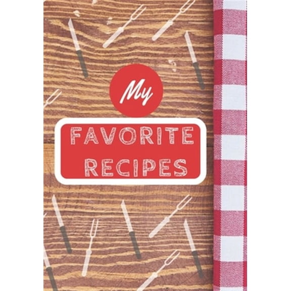 My Favorite Recipes: Make Your Own Cookbook, Personalized Recipe Book To Write In for Cooking Lovers (Paperback)