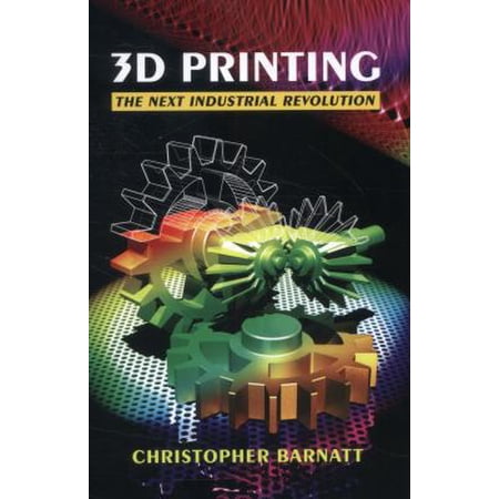 Pre-Owned 3D Printing: The Next Industrial Revolution (Paperback) 148418176X 9781484181768