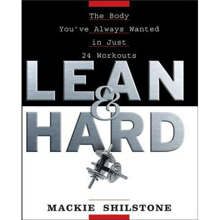 Lean and Hard : The Body Youve Always Wanted in Just 24