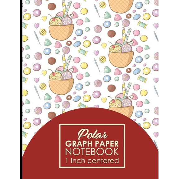 Polar Graph Paper Notebook: 1 Inch Centered: Polar Graph Paper Notebook : 1 Inch Centered: Technical Sketchbook For Engineers and Designers, Cute Ice Cream & Lollipop Cover, 8.5" x 11", 100 pages (Series #87) (Paperback)