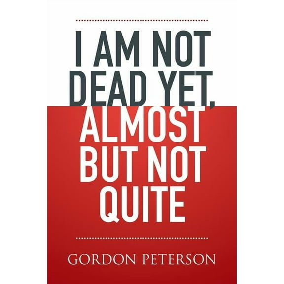 I am Not Dead Yet, Almost but Not Quite (Paperback)