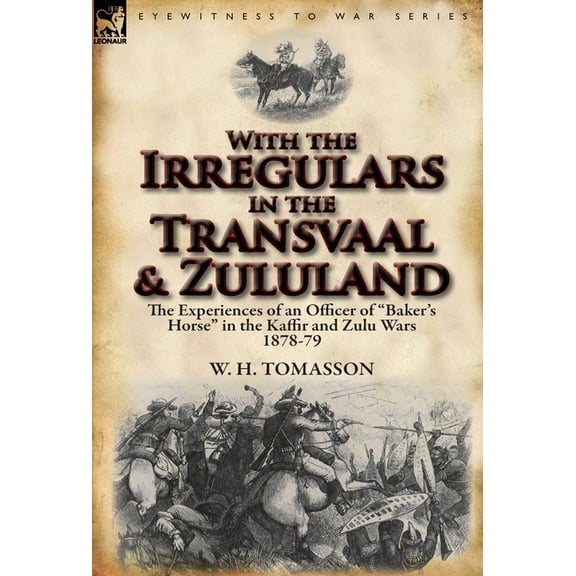 With the Irregulars in the Transvaal and Zululand: The Experiences of an Officer of Baker's Horse in the Kaffir and, (Hardcover)