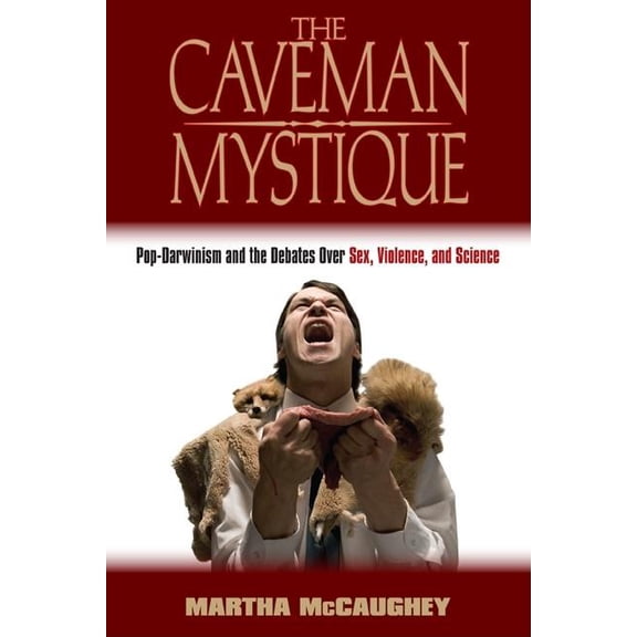 The Caveman Mystique: Pop-Darwinism and the Debates Over Sex, Violence, and Science, (Paperback)