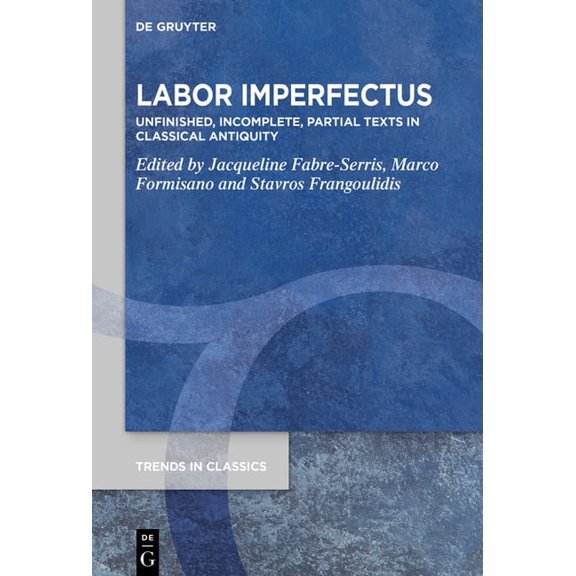 Trends in Classics - Supplementary Volum Labor Imperfectus: Unfinished, Incomplete, Partial Texts in Classical Antiquity, Book 157, (Paperback)