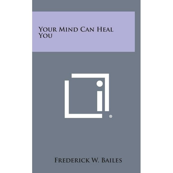 Your Mind Can Heal You Hardcover 1258975327 9781258975326 Frederick W. Bailes
