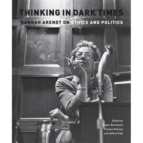 Pre-Owned Thinking in Dark Times : Hannah Arendt on Ethics and Politics