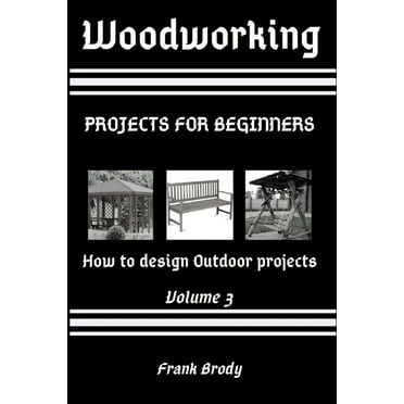 Woodworking: Projects for beginners How to design Outdoor projects