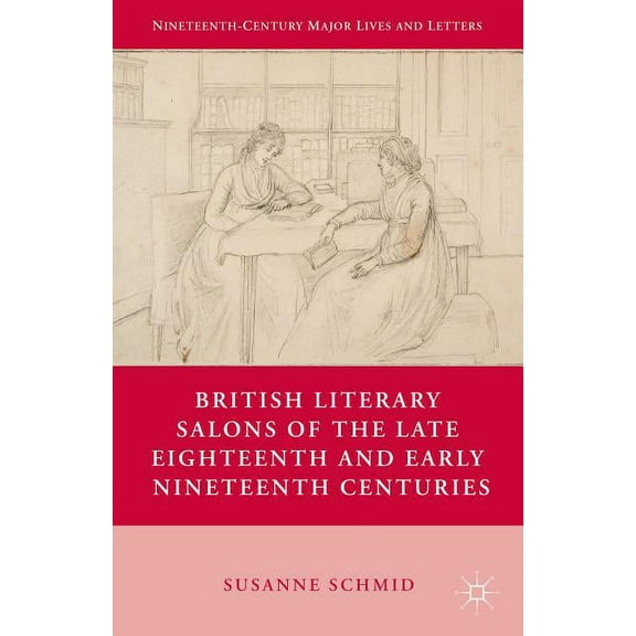 Nineteenth-Century Major Lives and Lette British Literary Salons of the Late Eighteenth and Early Nineteenth Centuries, (Paperback)