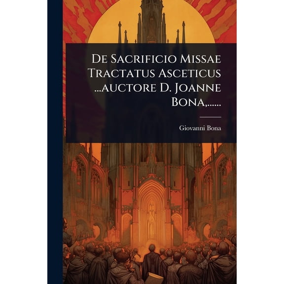 De Sacrificio Missae Tractatus Asceticus ...auctore D. Joanne Bona, ......, (Paperback)