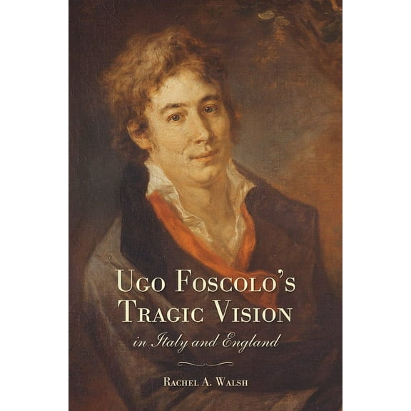 Toronto Italian Studies Ugo Foscolo's Tragic Vision in Italy and England, (Hardcover)