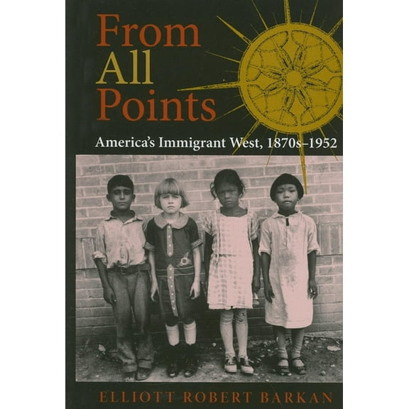 American West in the Twentieth Century From All Points: America's Immigrant West, 1870s-1952, (Hardcover)