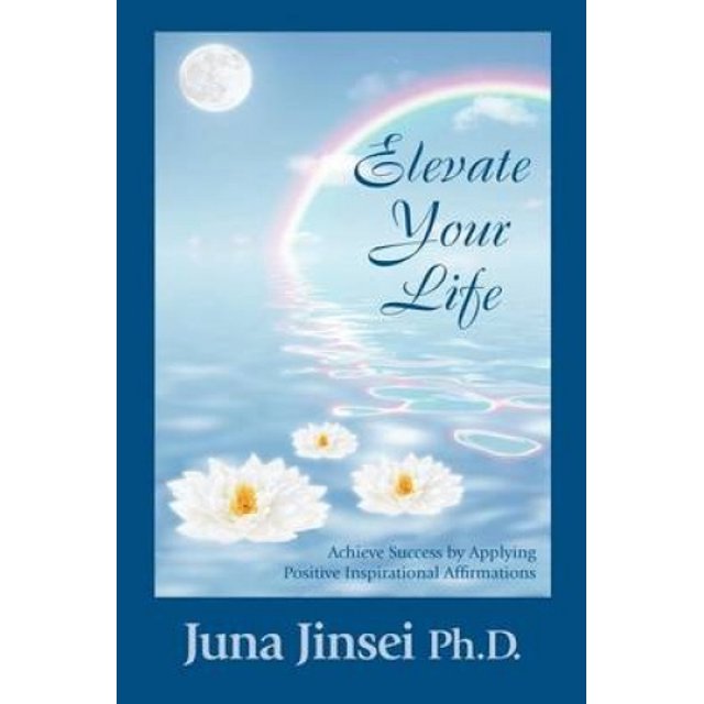 Elevate Your Life: Achieve Success by Applying Positive Inspirational Affirmations